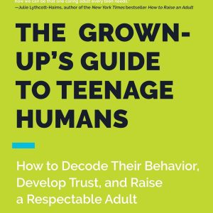 The Grown-Up's Guide to Teenage Humans